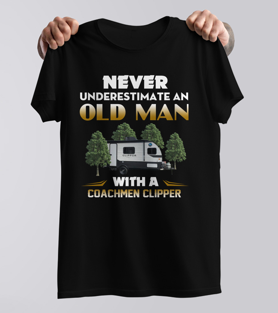 NEVER UNDERESTIMATE AN OLD MAN WITH A COACHMEN CLIPPER T-Shirt