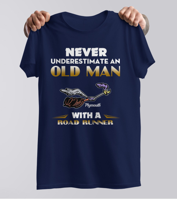 NEVER UNDERESTIMATE AN OLD MAN WITH A PLYMOUTH ROAD RUNNER T-Shirt