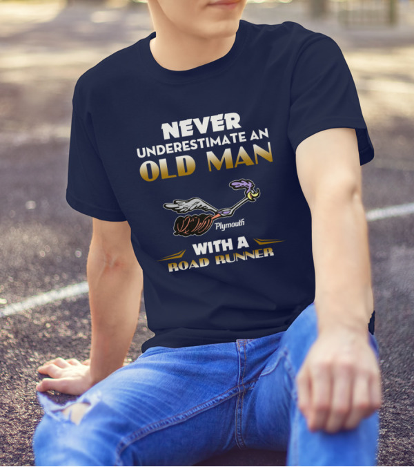 NEVER UNDERESTIMATE AN OLD MAN WITH A PLYMOUTH ROAD RUNNER T-Shirt