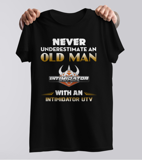 NEVER UNDERESTIMATE AN OLD MAN WITH AN INTIMIDATOR UTV T-Shirt