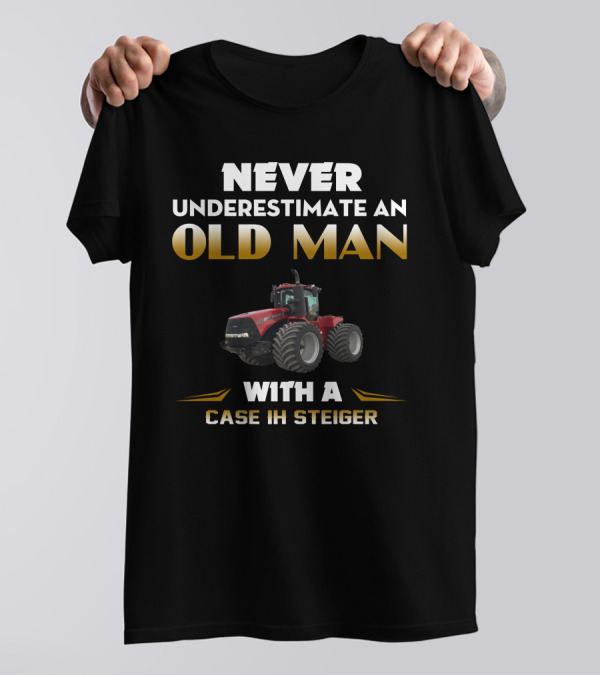NEVER UNDERESTIMATE AN OLD MAN WITH A CASE IH STEIGER T-Shirt