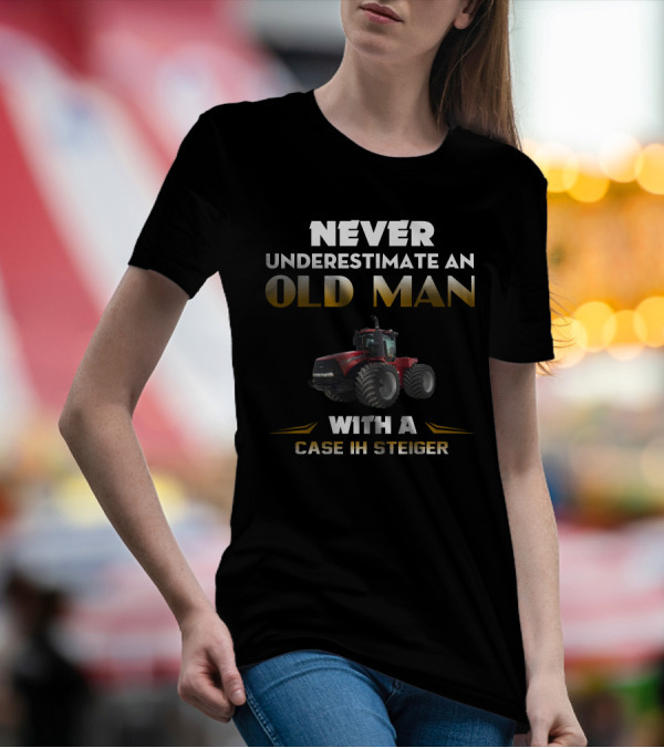 NEVER UNDERESTIMATE AN OLD MAN WITH A CASE IH STEIGER T-Shirt