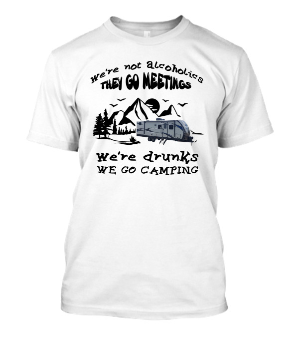 We're Not Alcoholics They Go Meetings We're Drunks We Go Camping Shadow Cruiser 280QBS T-Shirt