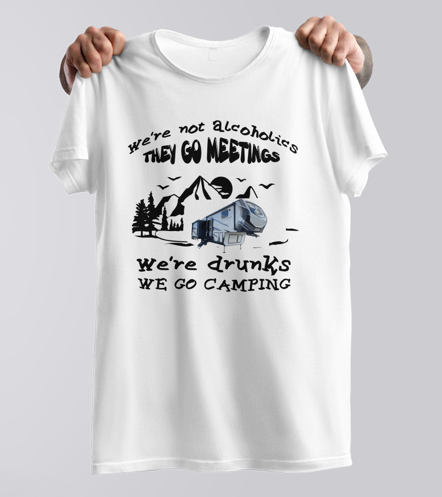 We're Not Alcoholics They Go Meetings We're Drunks We Go Camping Montana High Country 295RL T-Shirt