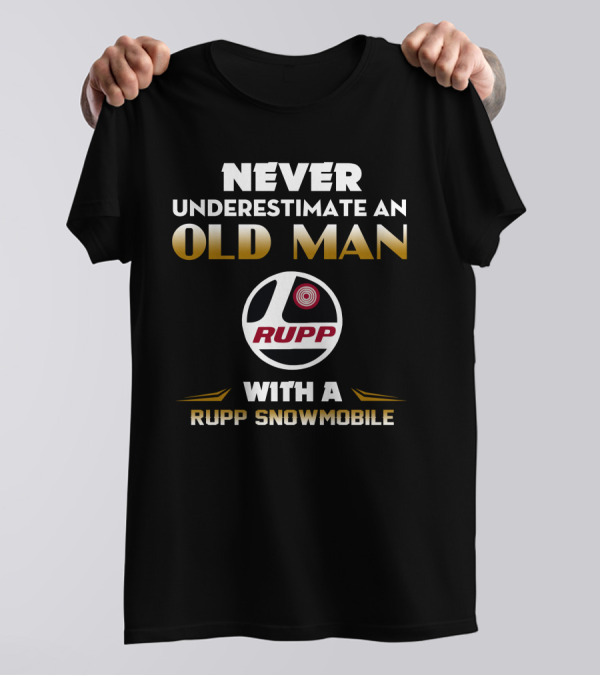 NEVER UNDERESTIMATE AN OLD MAN WITH A RUPP SNOWMOBILE T-Shirt
