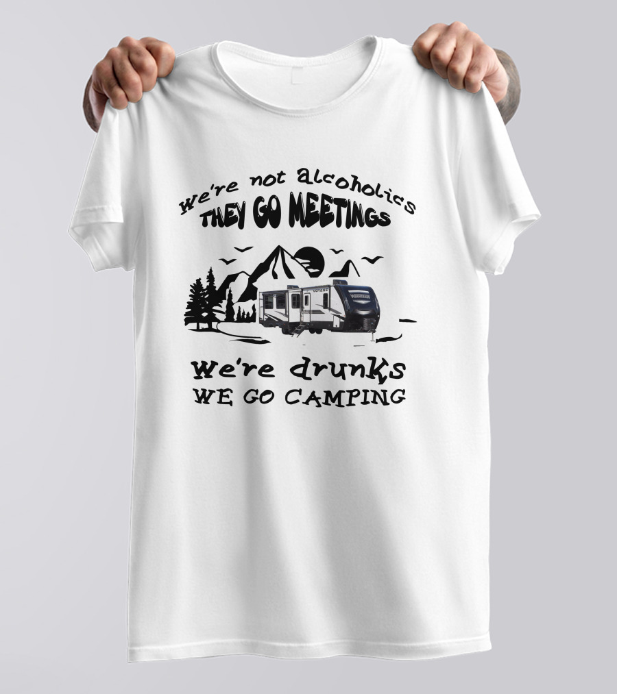 We're Not Alcoholics They Go Meetings We're Drunks We Go Camping Voyage 3538br T-Shirt