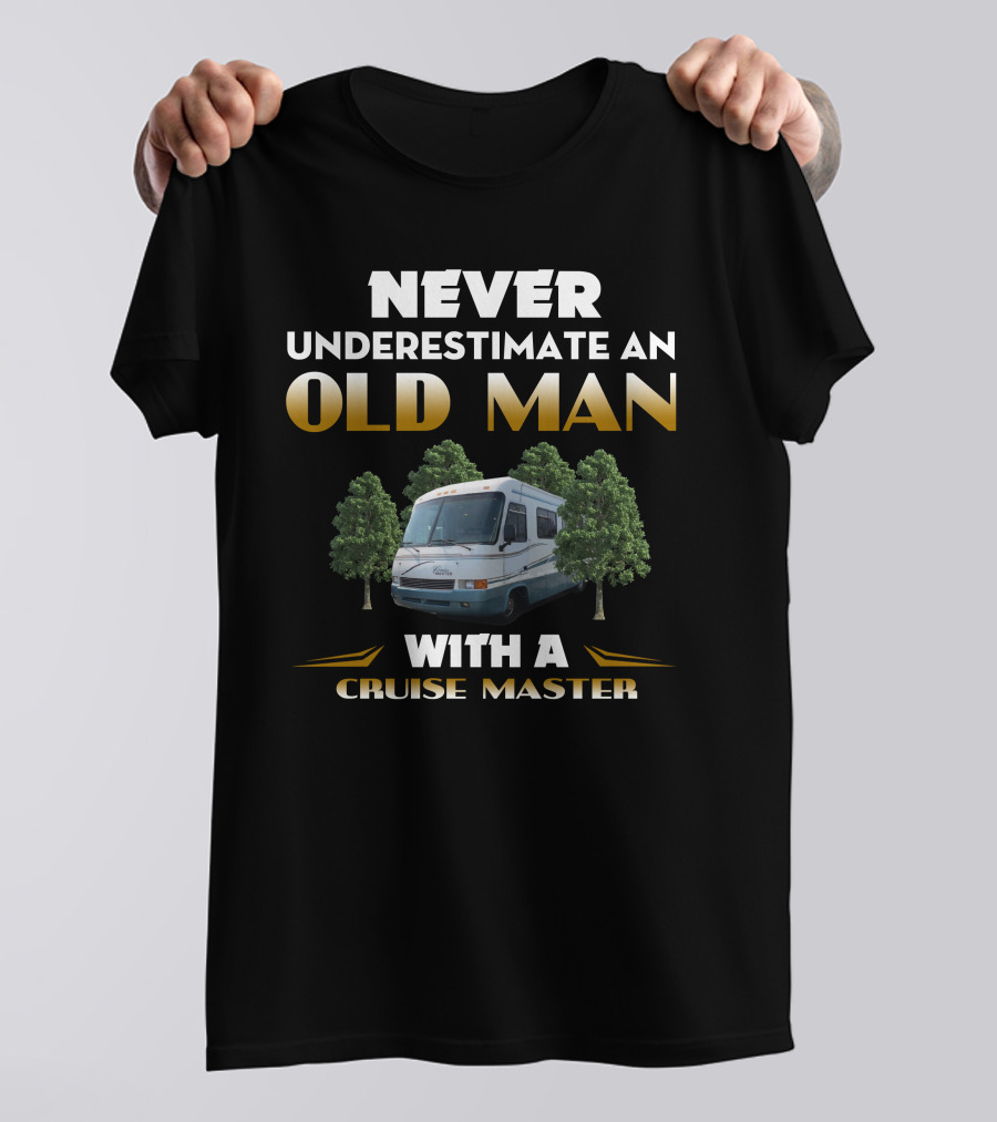 NEVER UNDERESTIMATE AN OLD MAN WITH A CRUISE MASTER T-Shirt