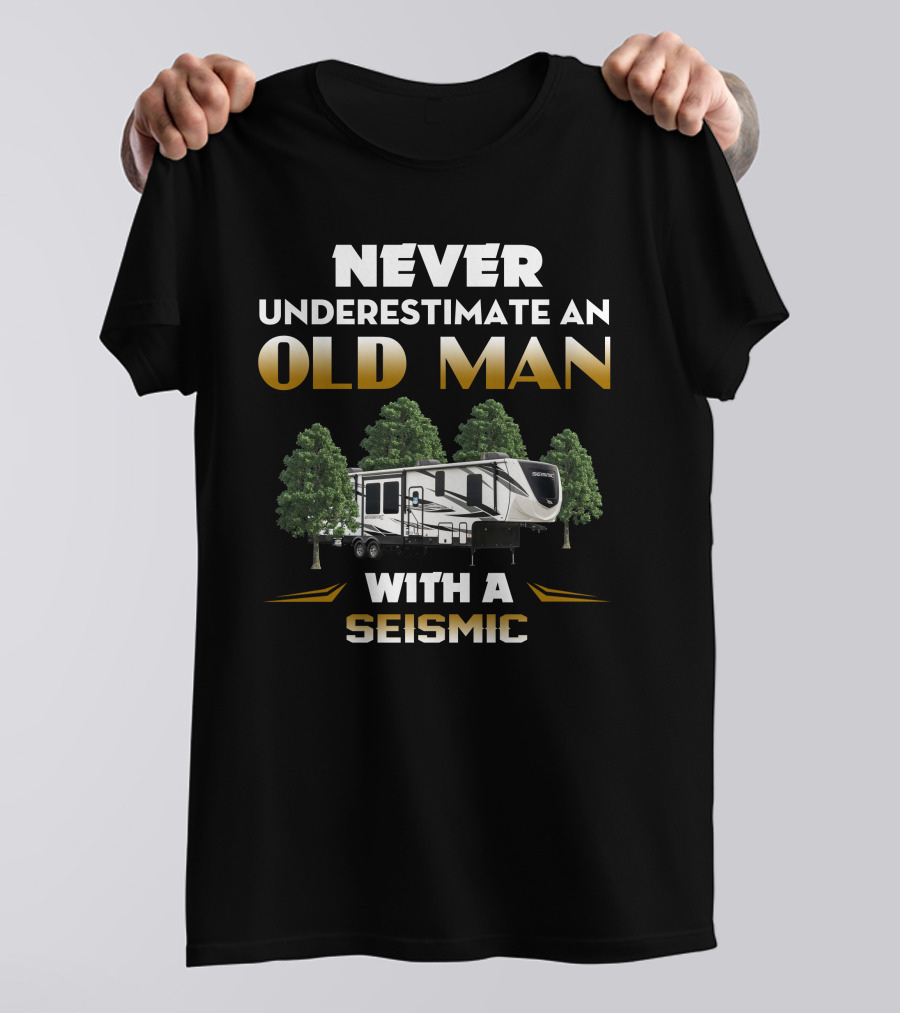 NEVER UNDERESTIMATE AN OLD MAN WITH A SEISMIC T-Shirt