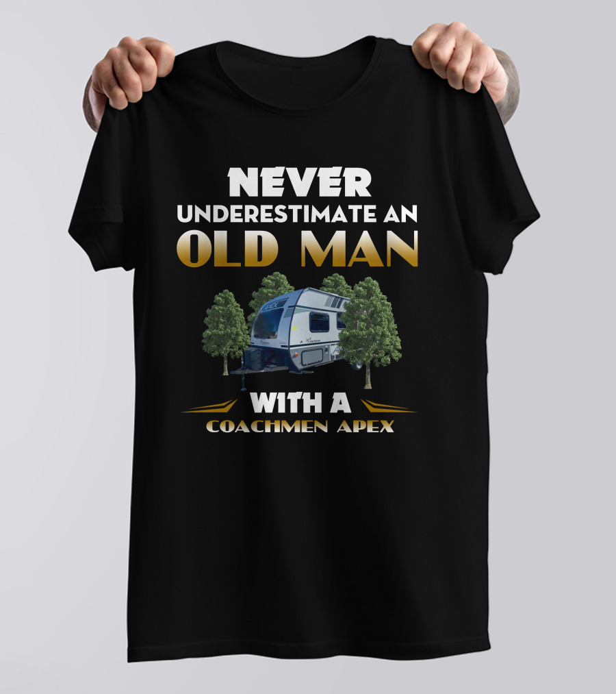 NEVER UNDERESTIMATE AN OLD MAN WITH A COACHMEN APEX T-Shirt