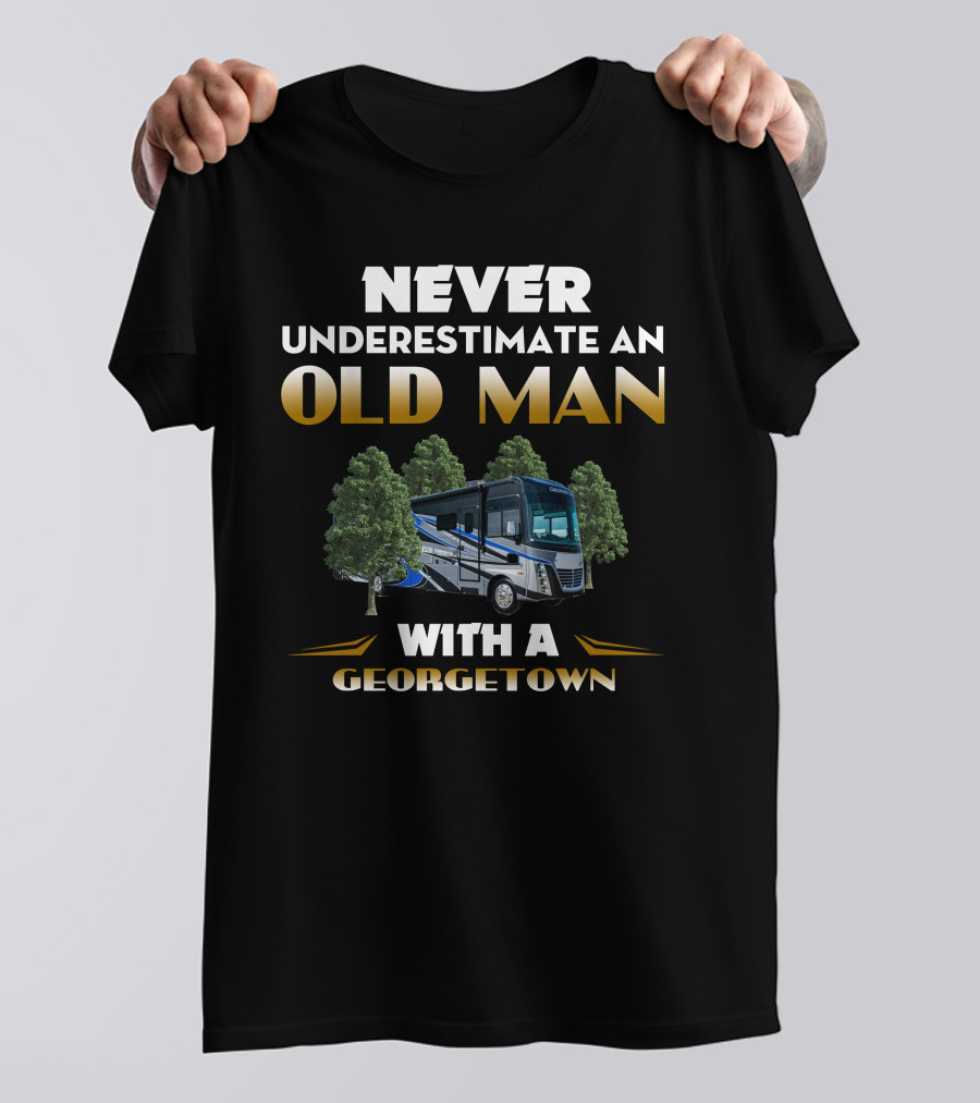 NEVER UNDERESTIMATE AN OLD MAN WITH A GEORGETOWN RV T-Shirt
