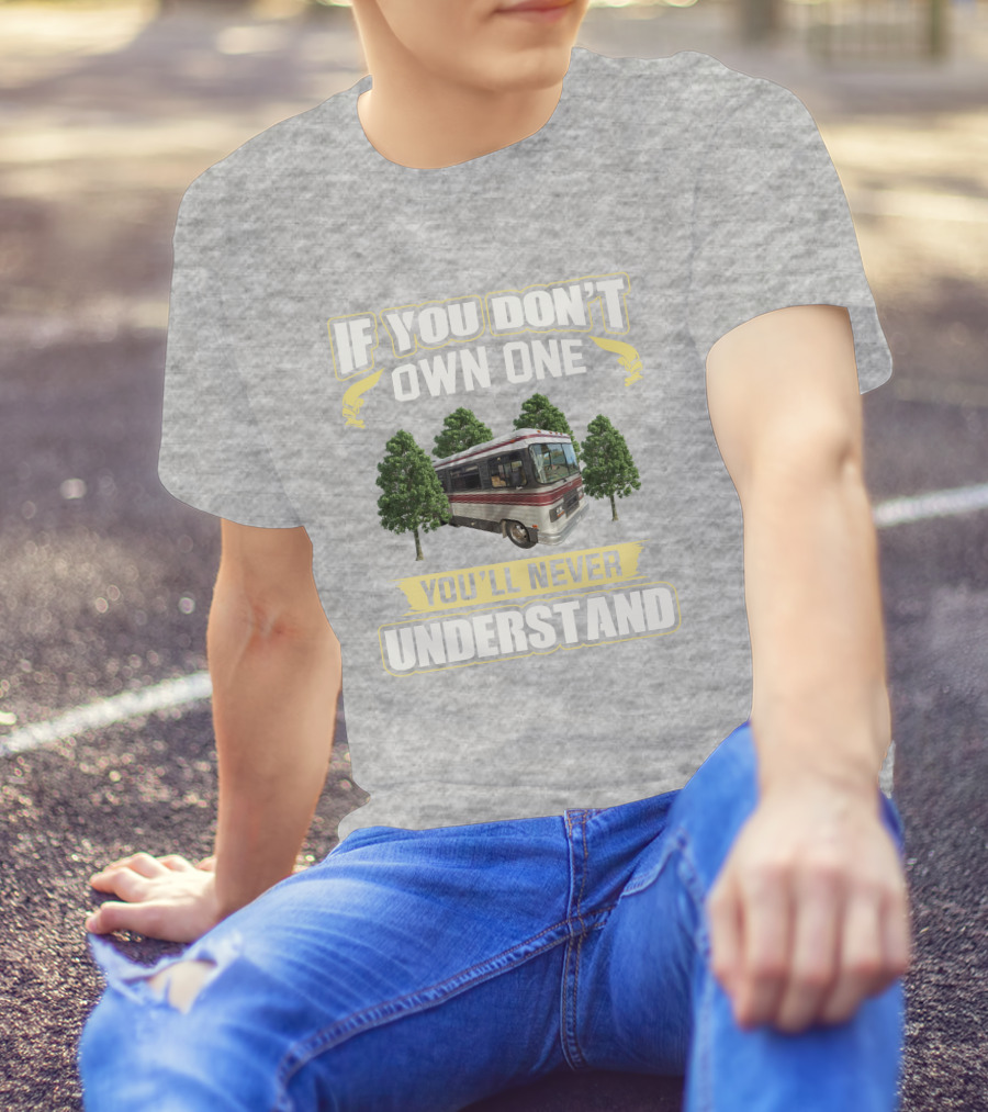 If You Don't Own One You'll Never Understand Barth MotorHomes T-Shirt