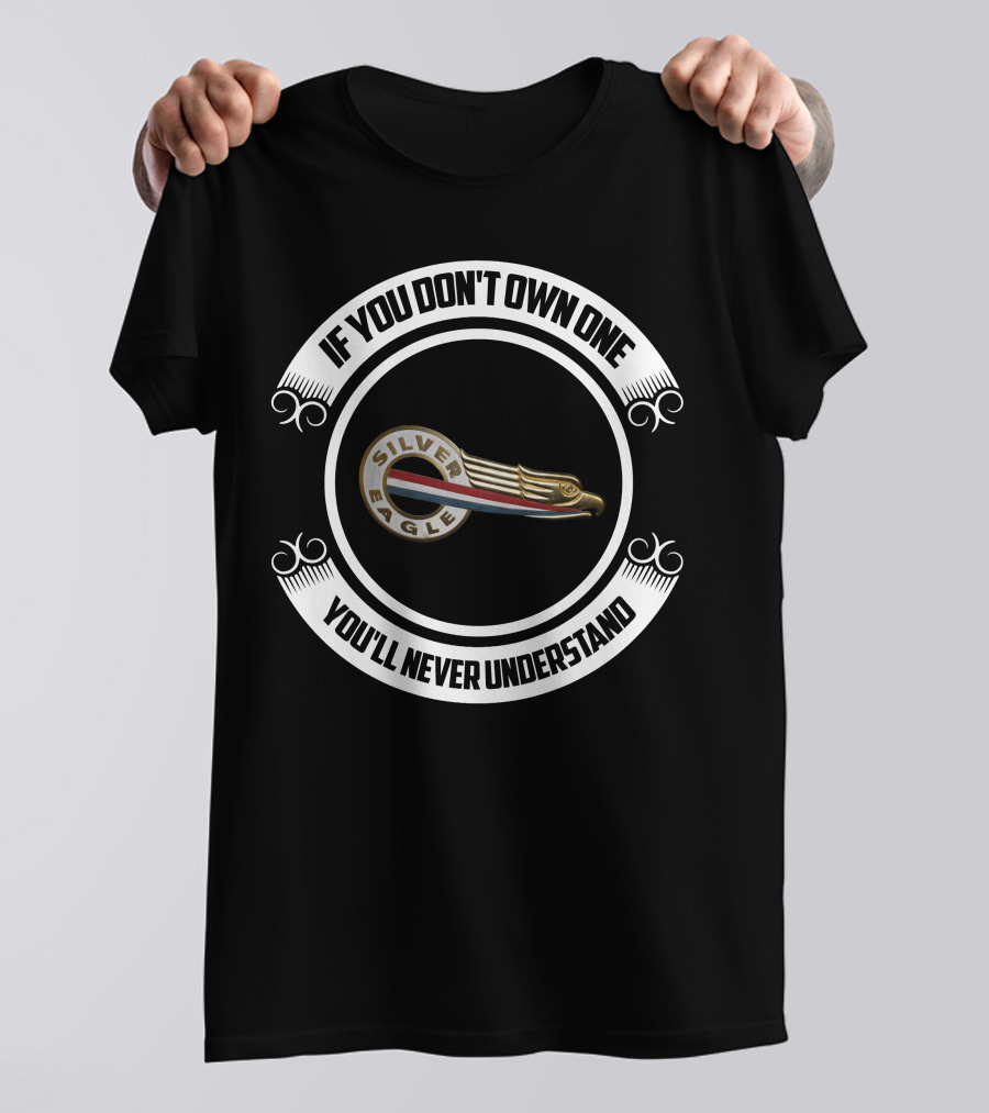 Silver Eagle If You Don't Own One You'll Never Understand T-Shirt