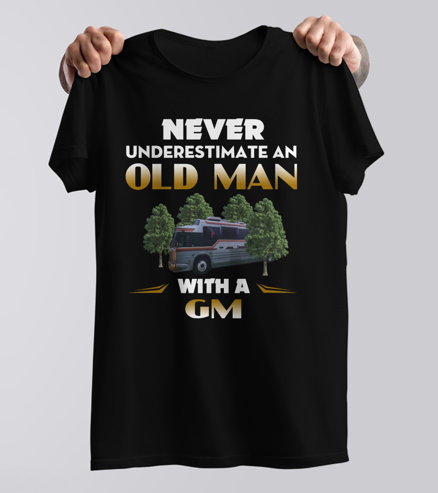 NEVER UNDERESTIMATE AN OLD MAN WITH A GM BUS T-Shirt