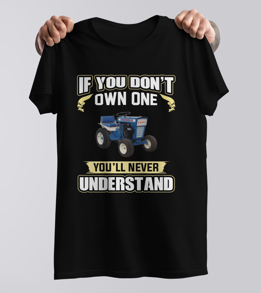 If You Don't Own One Ford Garden Tractor You'll Never Understand T-Shirt