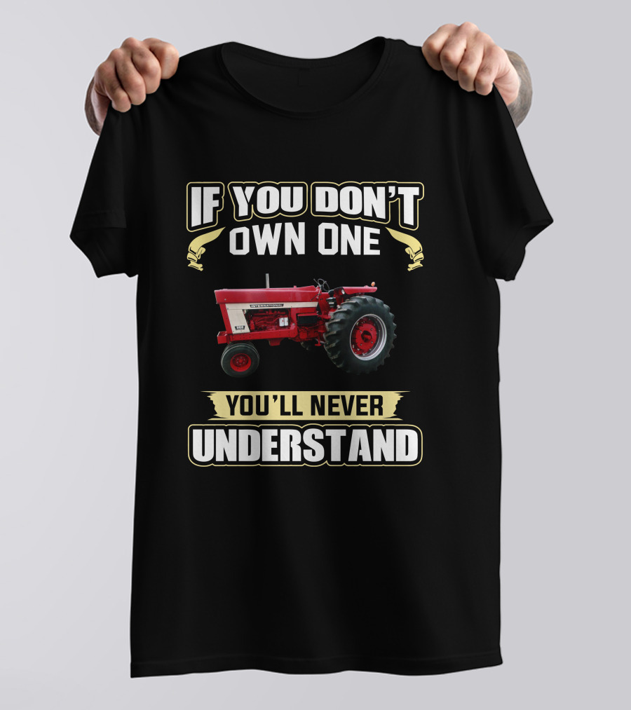 IH 966 Tractor If You Don't Own One You'll Never Understand T-Shirt