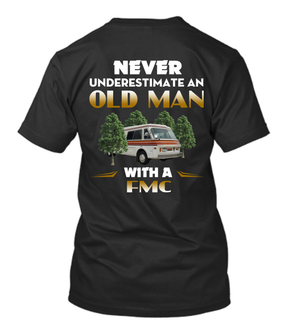 NEVER UNDERESTIMATE AN OLD MAN WITH A FMC T-Shirt