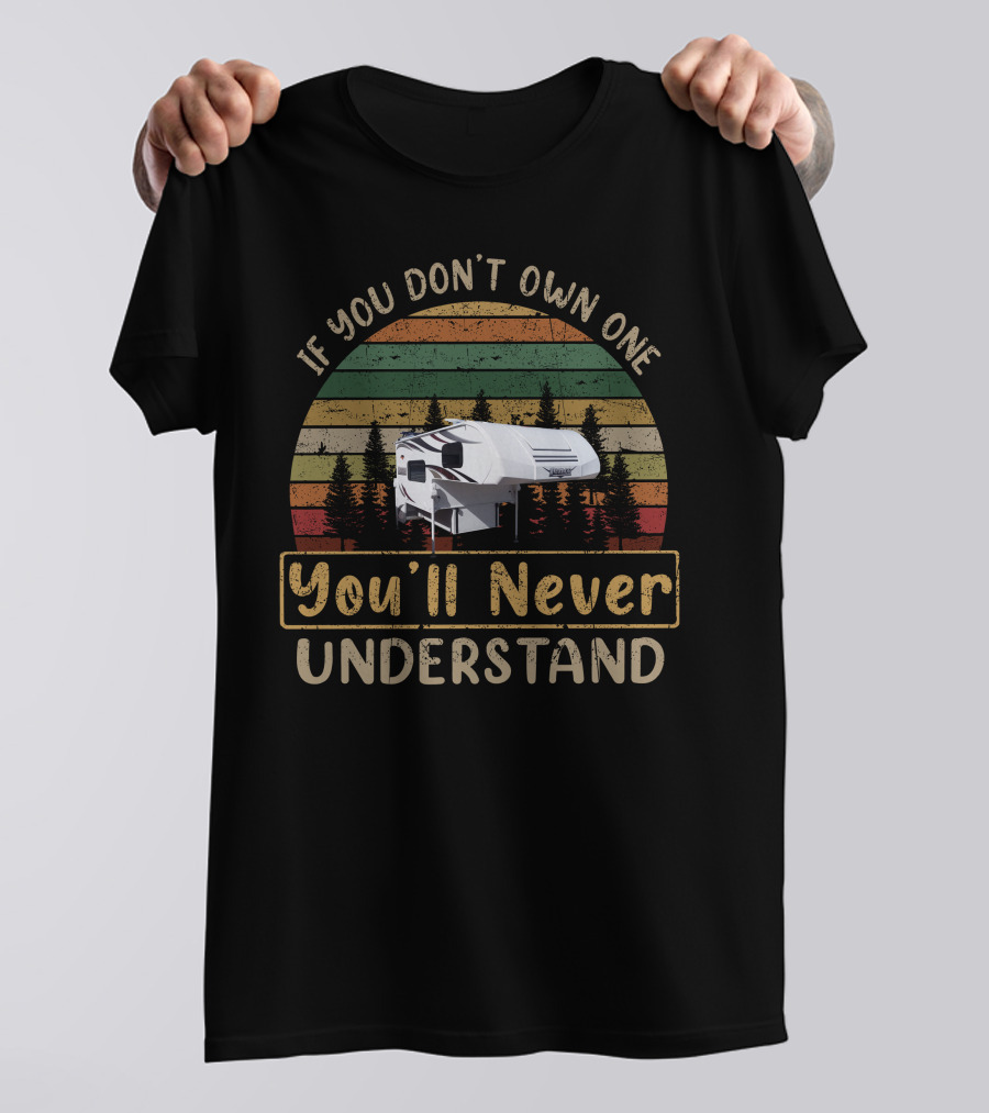 Lance 825 Truck Camper If You Don't Own One You'll Never Understand T-Shirt