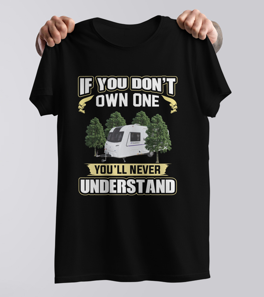 IF YOU DON'T OWN ONE YOU'LL NEVER UNDERSTAND Caravan Bailey Phoenix T-Shirt