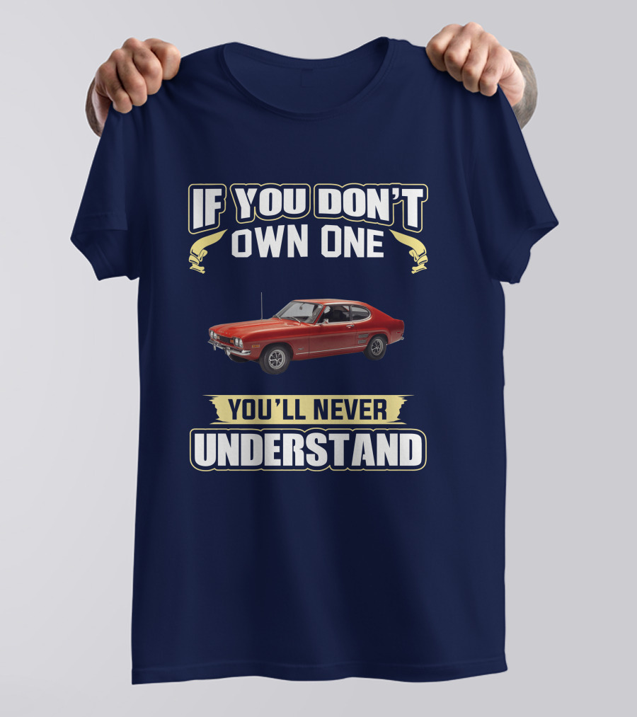 If You Don't Own One You'll Never Understand Ford Capri Mk1 T-Shirt