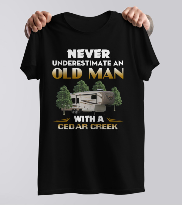 NEVER UNDERESTIMATE AN OLD MAN WITH A CEDAR CREEK T-Shirt