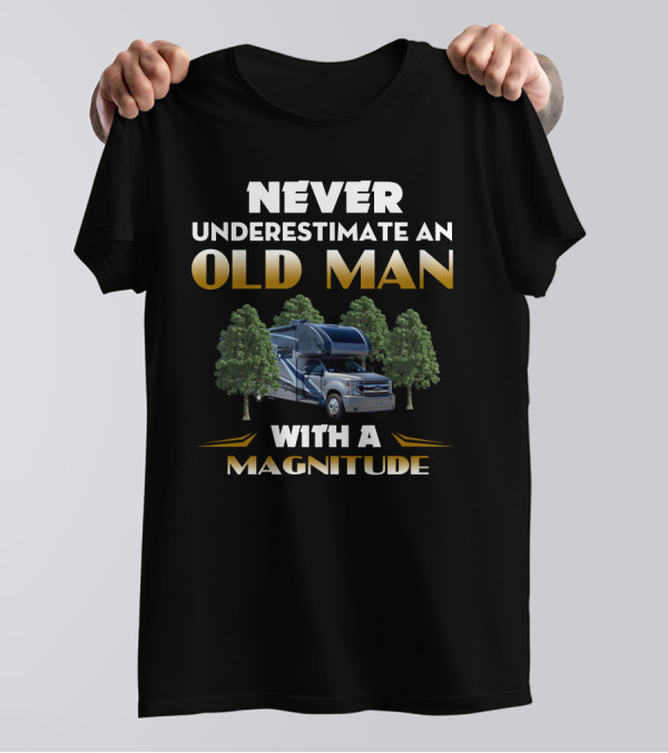 NEVER UNDERESTIMATE AN OLD MAN WITH A MAGNITUDE RV ADVENTURE T-Shirt