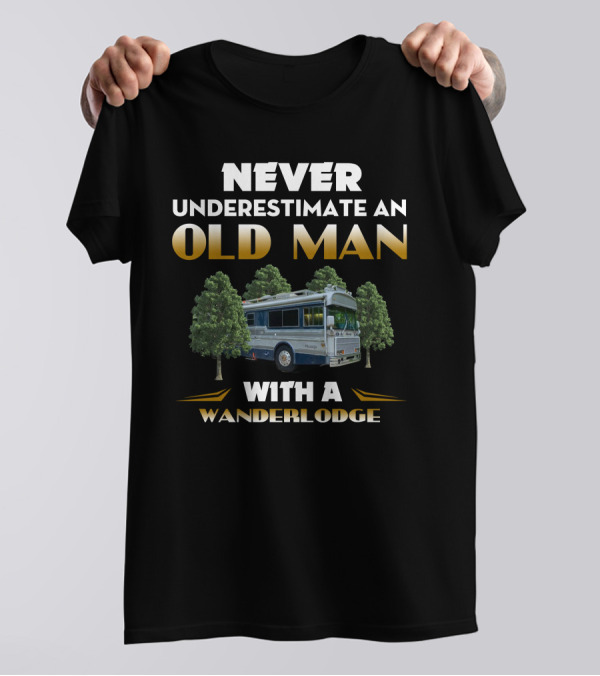 NEVER UNDERESTIMATE AN OLD MAN WITH A WANDERLODGE T-Shirt