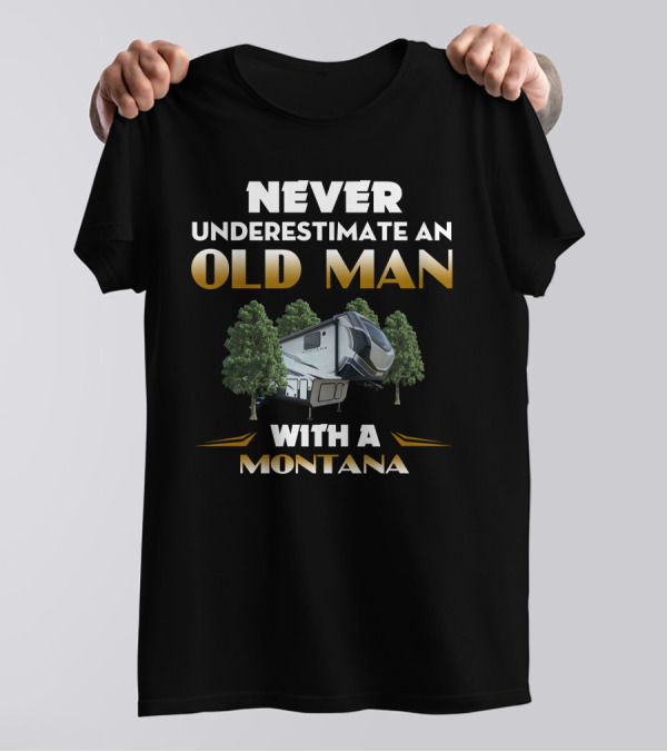 Never Underestimate An Old Man With A Montana Camper T-Shirt