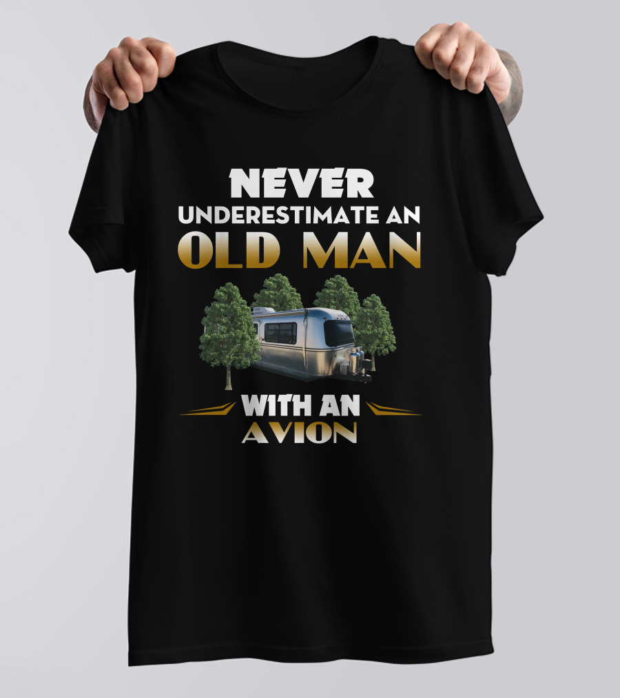NEVER UNDERESTIMATE AN OLD MAN WITH AN AVION T-Shirt