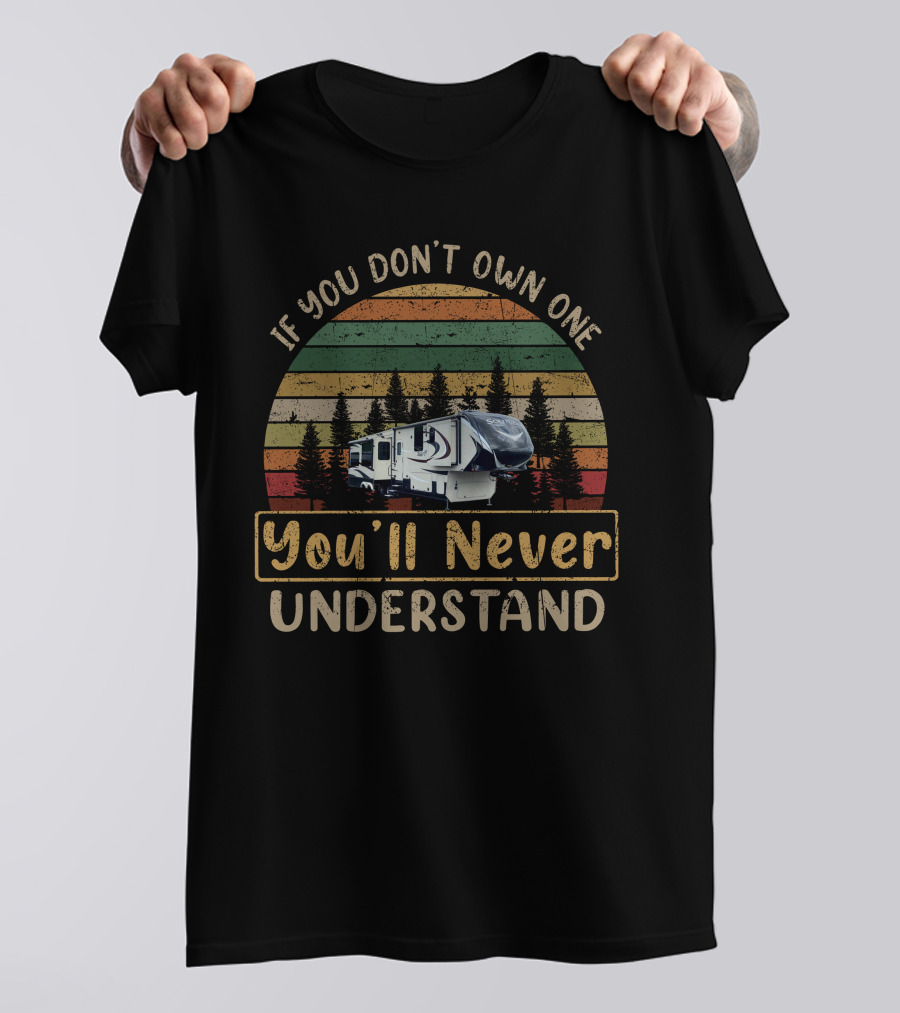 If You Don't Own One You'll Never Understand RV Solitude 384GK T-Shirt