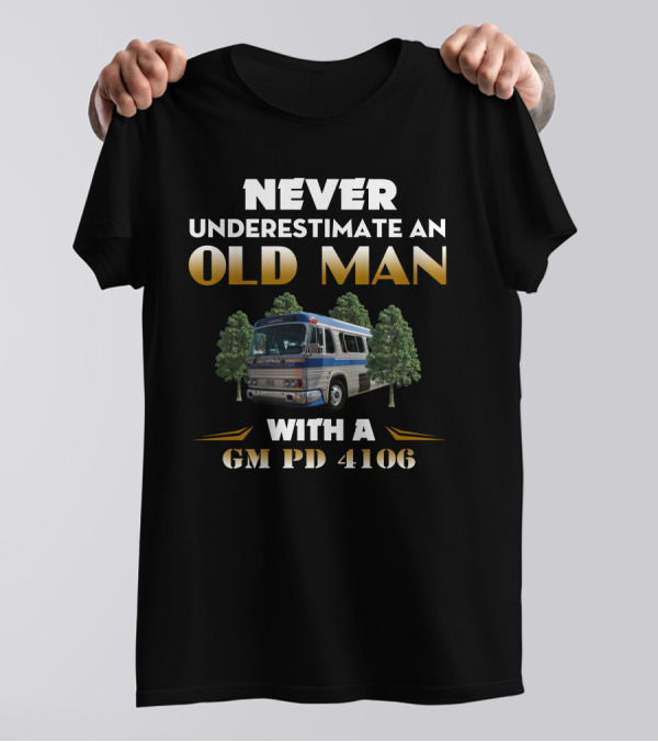 NEVER UNDERESTIMATE AN OLD MAN WITH A GM PD 4106 T-Shirt