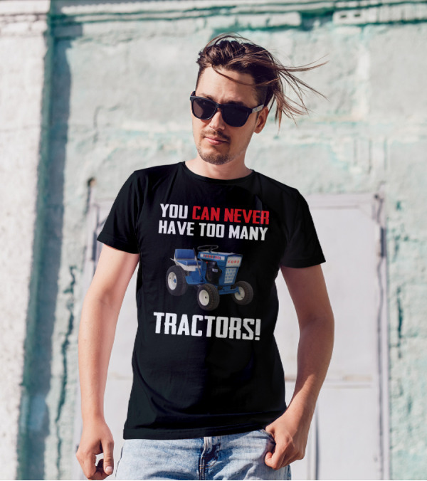 YOU CAN NEVER HAVE TOO MANY FORD GARDEN 100 TRACTORS T-Shirt