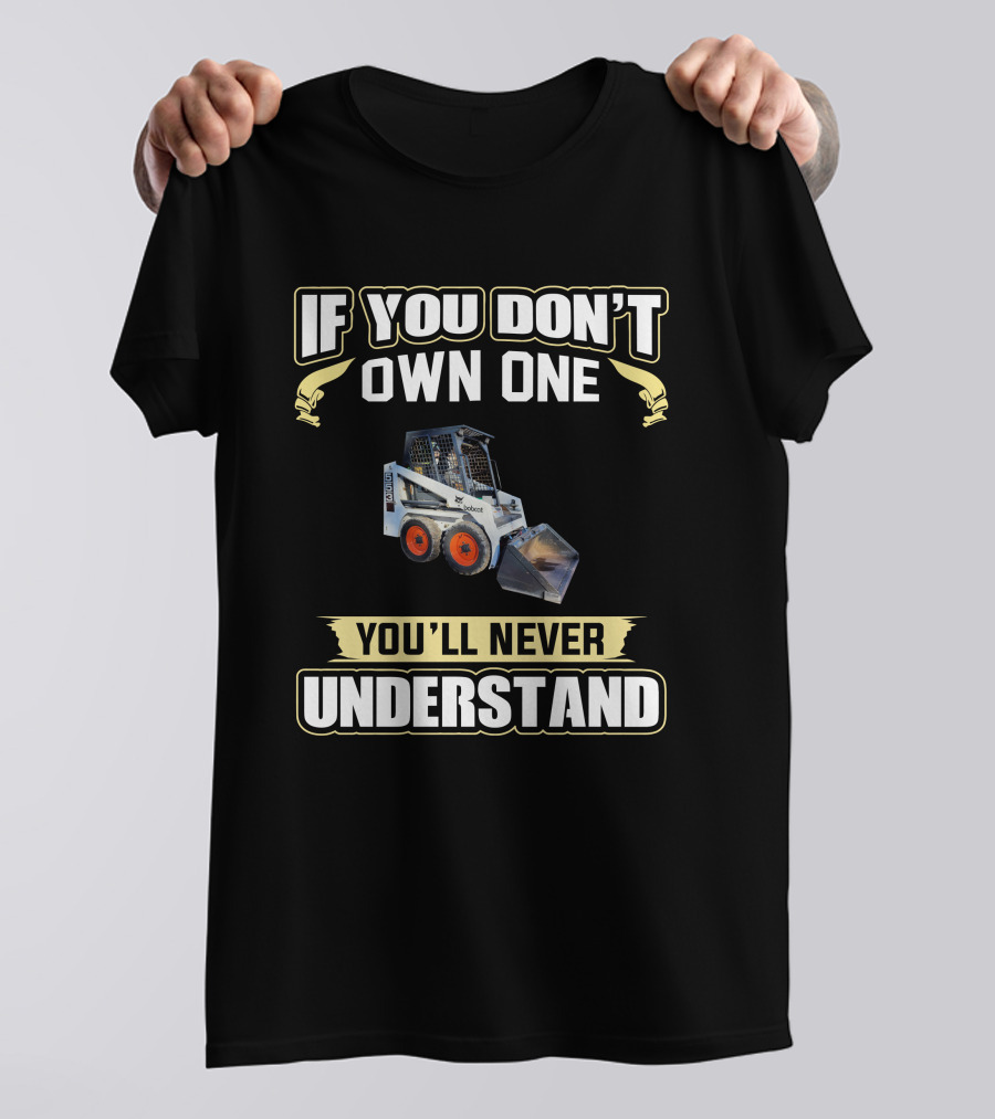 If You Don't Own One You'll Never Understand Melroe Bobcat T-Shirt