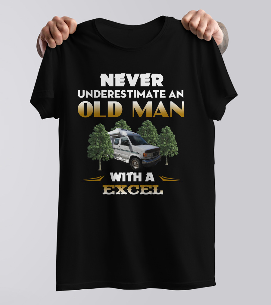 NEVER UNDERESTIMATE AN OLD MAN WITH A EXCEL VAN T-Shirt