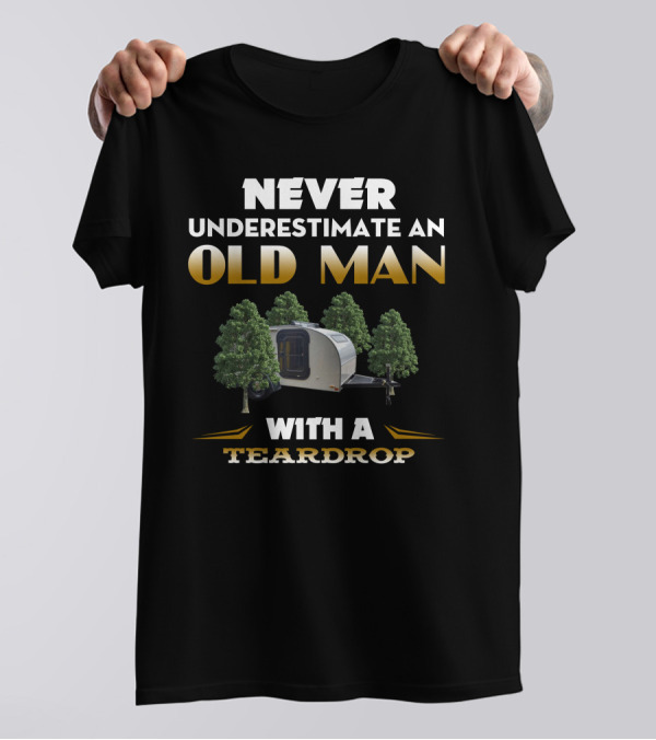 NEVER UNDERESTIMATE AN OLD MAN WITH A TEARDROP T-Shirt