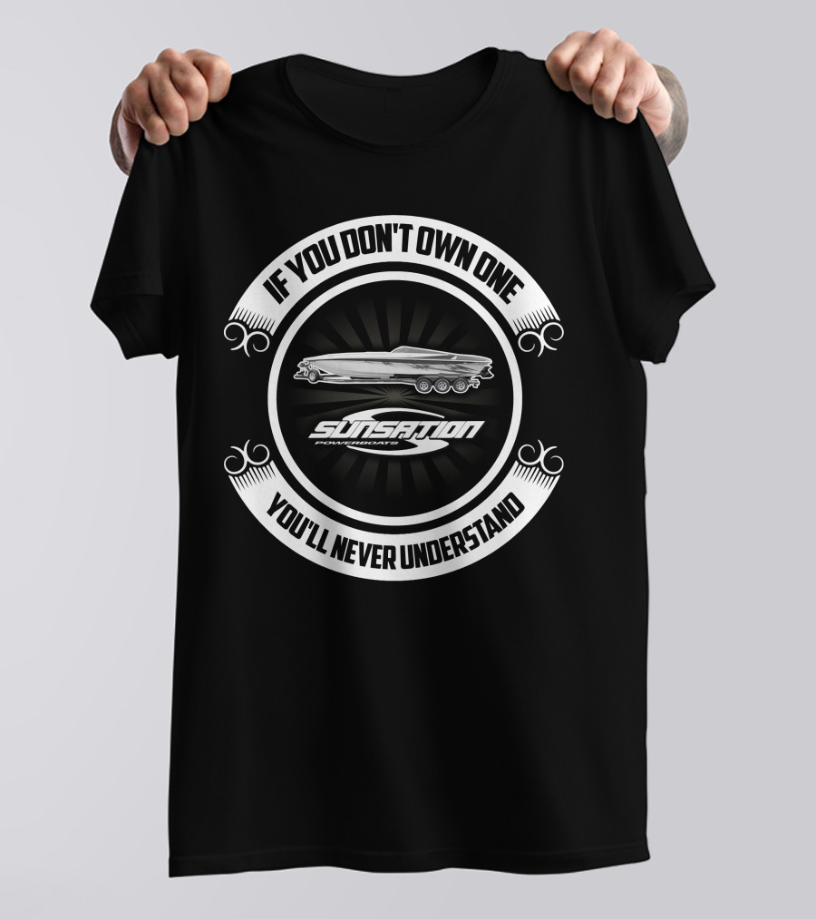 If You Don't Own One You'll Never Understand Sunsation Performance Boats T-Shirt