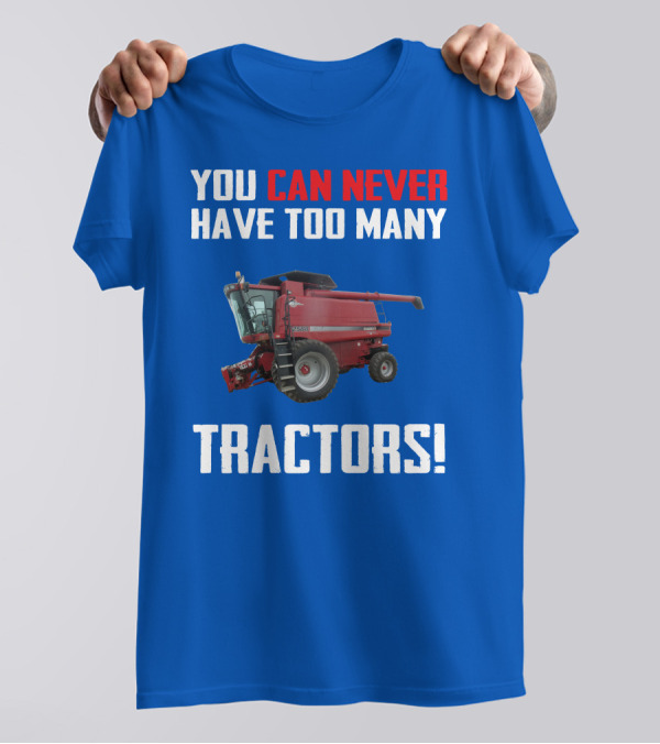 You Can Never Have Too Many Tractors CaseIH Axial Flow 2588 T-Shirt