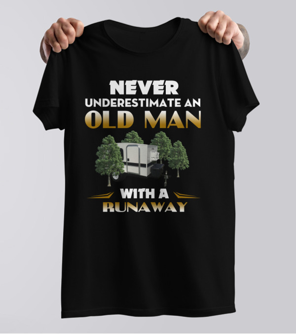 NEVER UNDERESTIMATE AN OLD MAN WITH A RUNAWAY T-Shirt