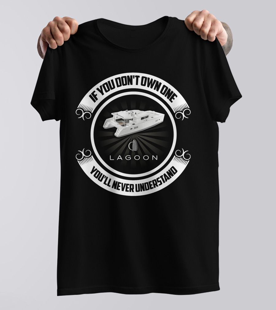 Lagoon 450F If You Don't Own One You'll Never Understand T-Shirt