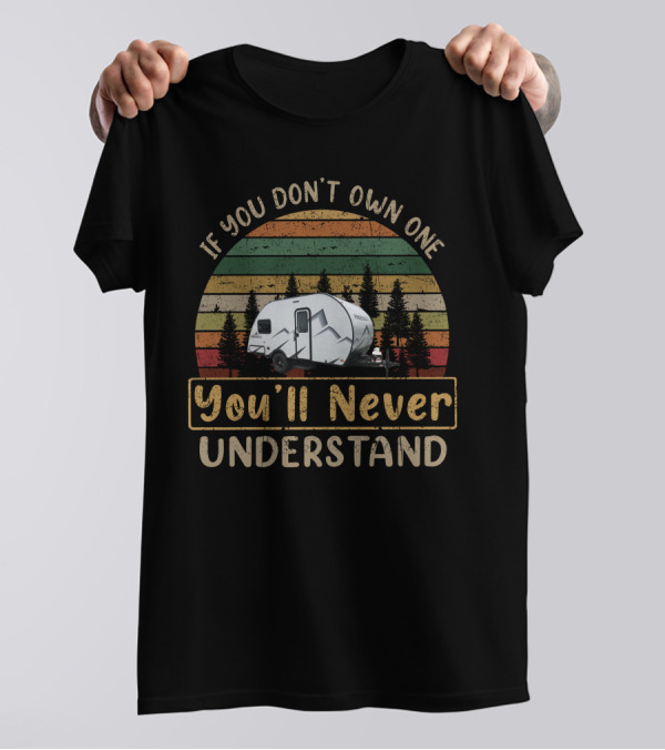 If You Don't Own One You'll Never Understand Braxton Creek Free Solo Camper Forest Stripes T-Shirt