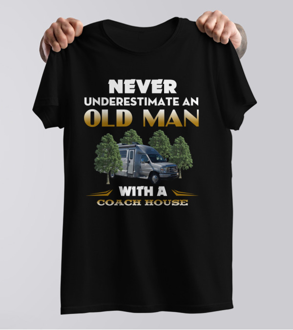 NEVER UNDERESTIMATE AN OLD MAN WITH A COACH HOUSE T-Shirt