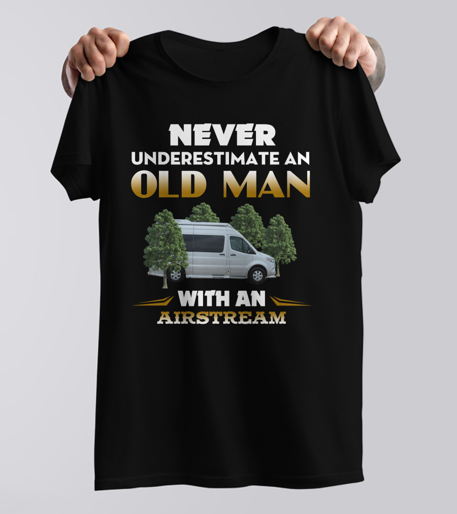 NEVER UNDERESTIMATE AN OLD MAN WITH AN AIRSTREAM INTERSTATE T-Shirt