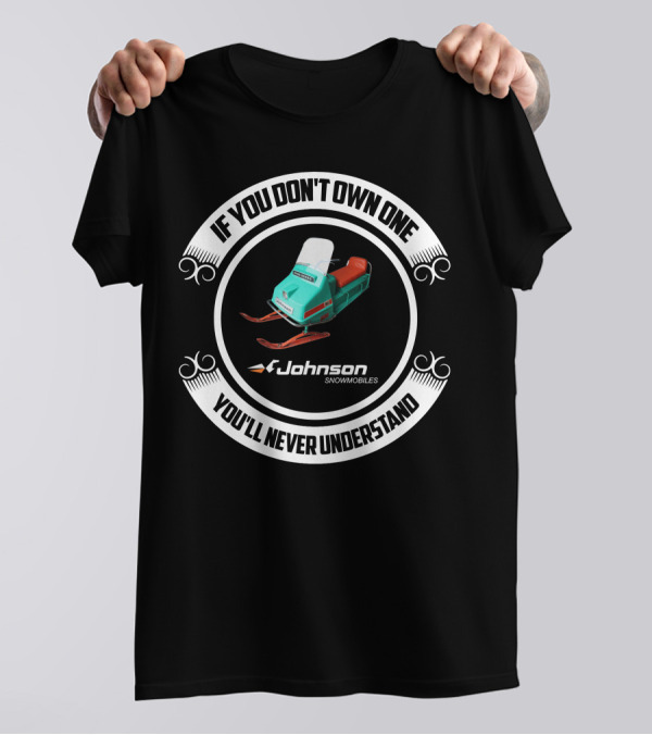 If You Don't Own One Johnson Snowmobiles You'll Never Understand T-Shirt
