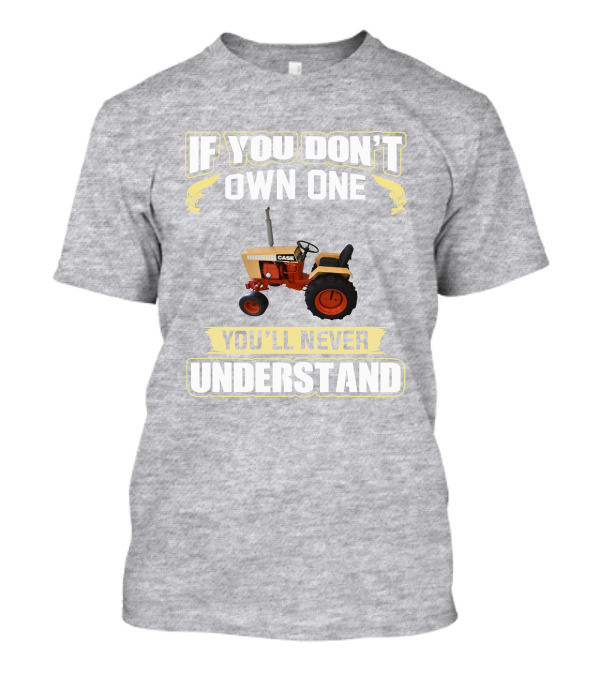 If You Don’t Own One Case Tractor You’ll Never Understand T-Shirt