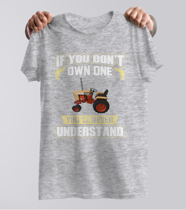 If You Don’t Own One Case Tractor You’ll Never Understand T-Shirt
