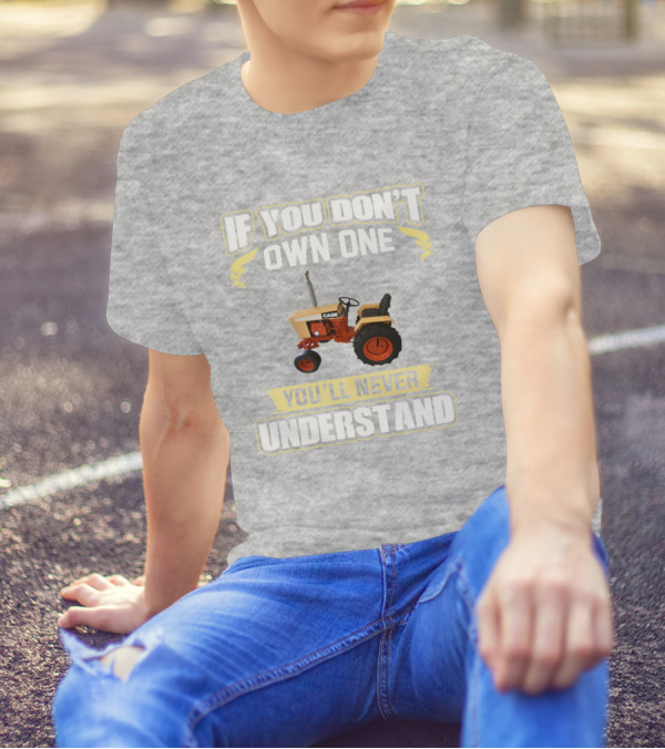 If You Don’t Own One Case Tractor You’ll Never Understand T-Shirt