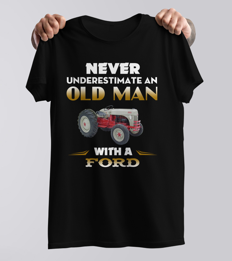 NEVER UNDERESTIMATE AN OLD MAN WITH A FORD Tractor T-Shirt