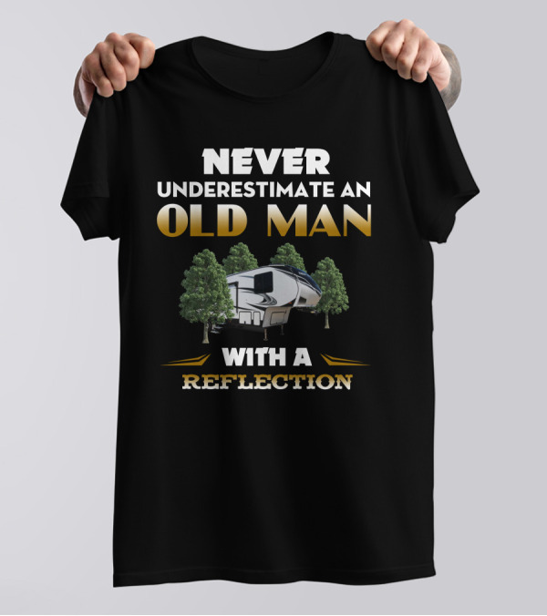 NEVER UNDERESTIMATE AN OLD MAN WITH A REFLECTION RV 290BH T-Shirt