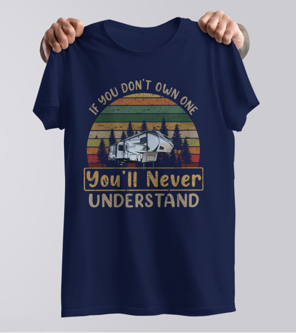 REFLECTION 303RLS If You Don't Own One You'll Never Understand Vintage RV Camping T-Shirt
