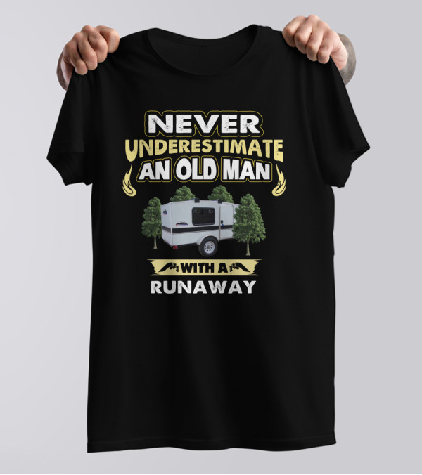NEVER UNDERESTIMATE AN OLD MAN WITH A RUNAWAY CAMPER T-Shirt