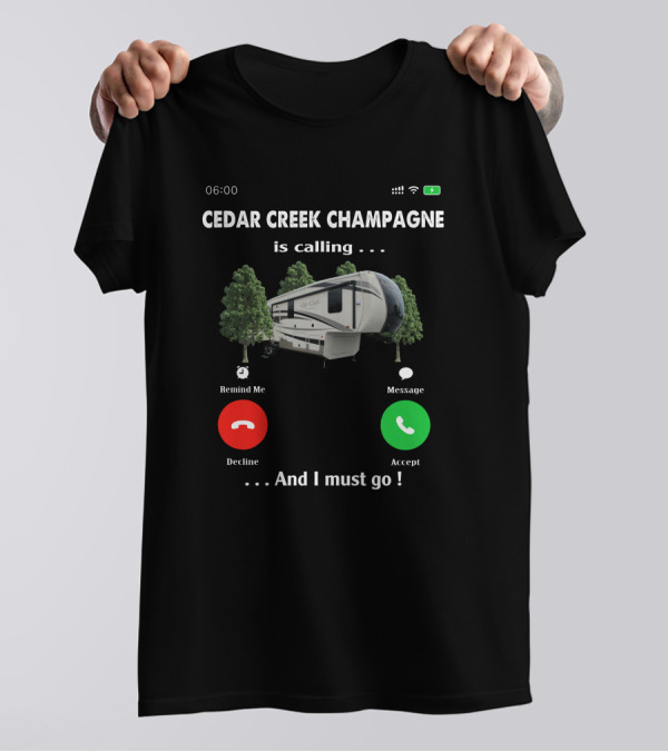 Cedar Creek Champagne Is Calling And I Must Go Camper RV Adventure T-Shirt